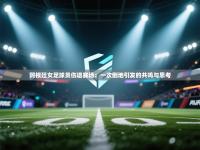 阿根廷女足球员伤退赛场：一次倒地引发的共鸣与思考