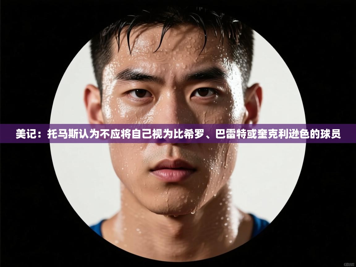 美记:托马斯认为不应将自己视为比希罗、巴雷特或奎克利逊色的球员 第2张