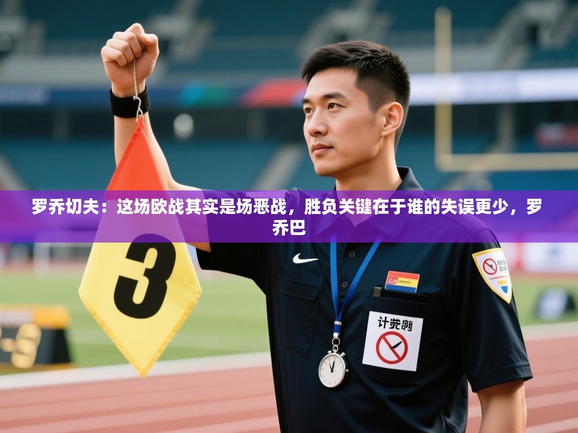 罗乔切夫:这场欧战其实是场恶战,胜负关键在于谁的失误更少,罗 乔巴 第1张