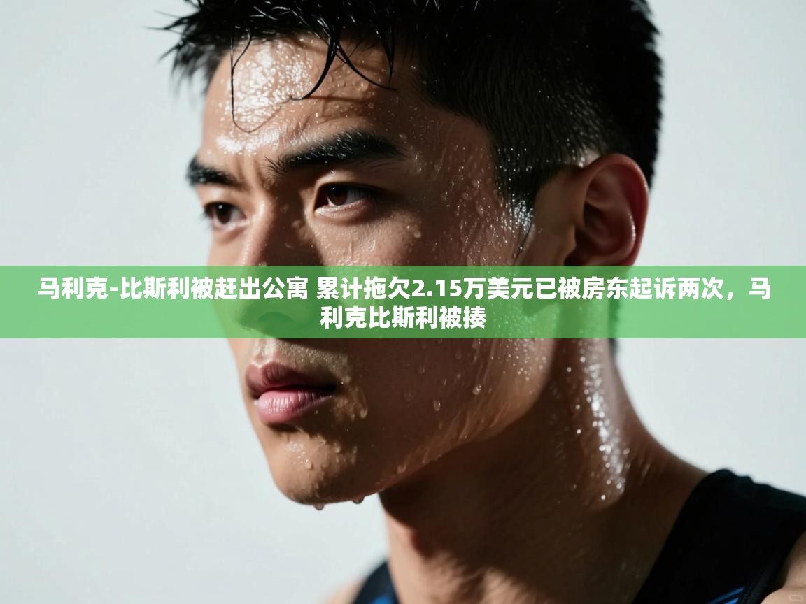 马利克-比斯利被赶出公寓 累计拖欠2.15万美元已被房东起诉两次，马利克比斯利被揍  第2张