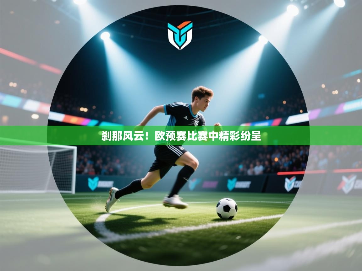 刹那风云！欧预赛比赛中精彩纷呈  第1张