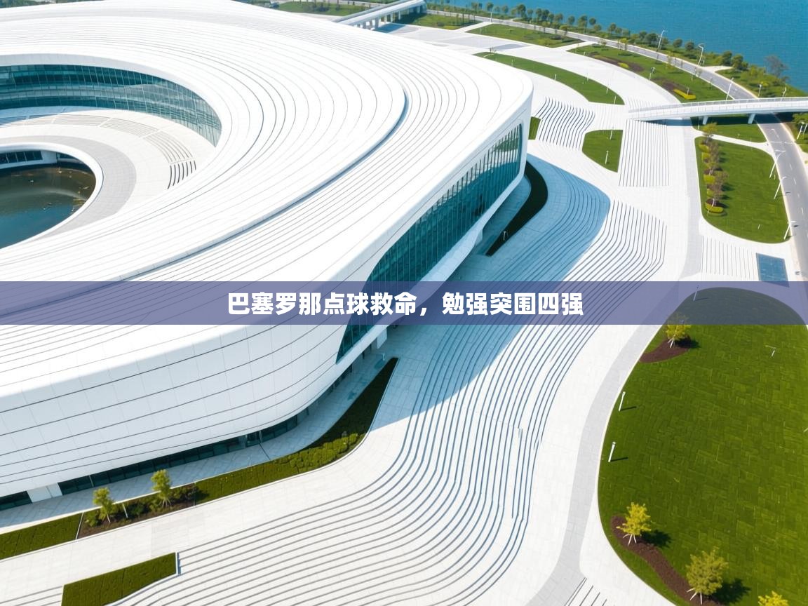 巴塞罗那点球救命,勉强突围四强 第2张