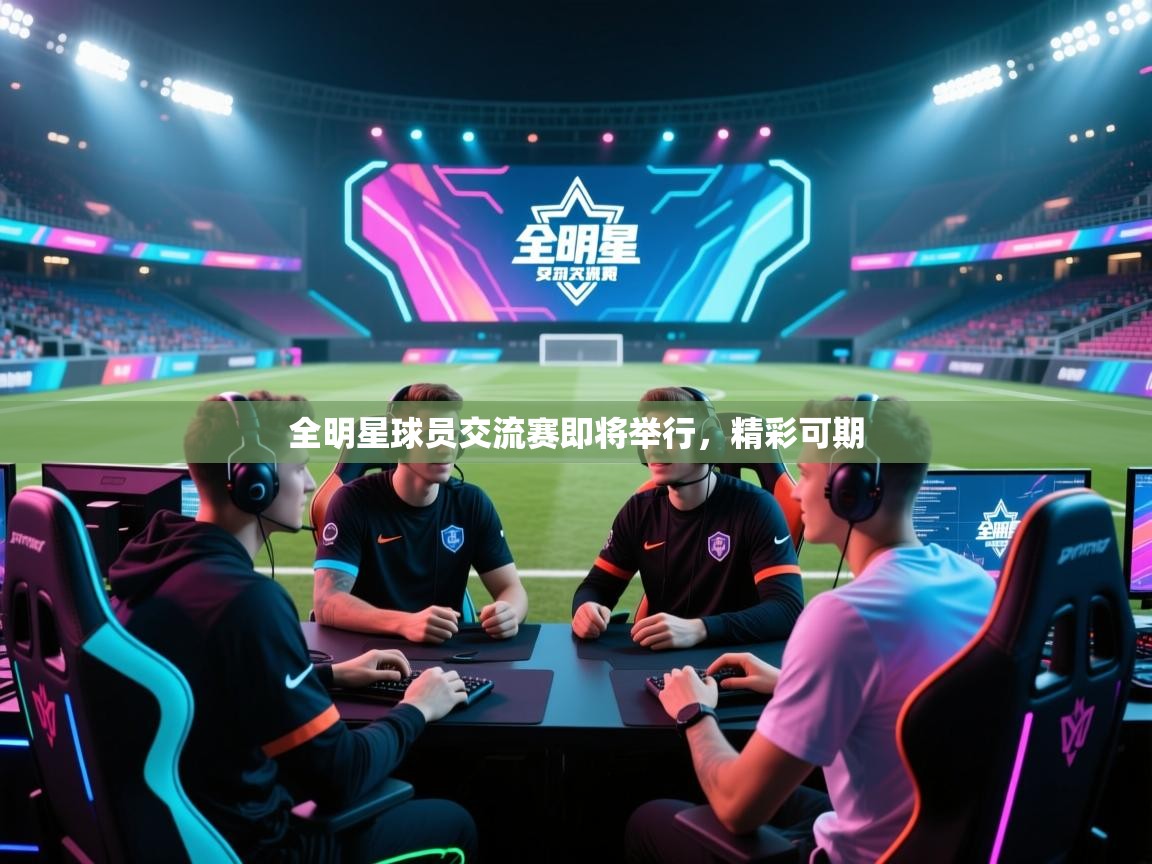 全明星球员交流赛即将举行,精彩可期 第2张